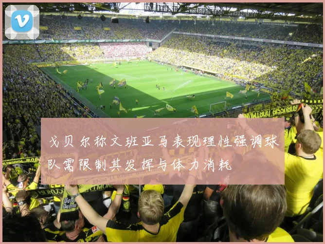 戈贝尔称文班亚马表现理性强调球队需限制其发挥与体力消耗