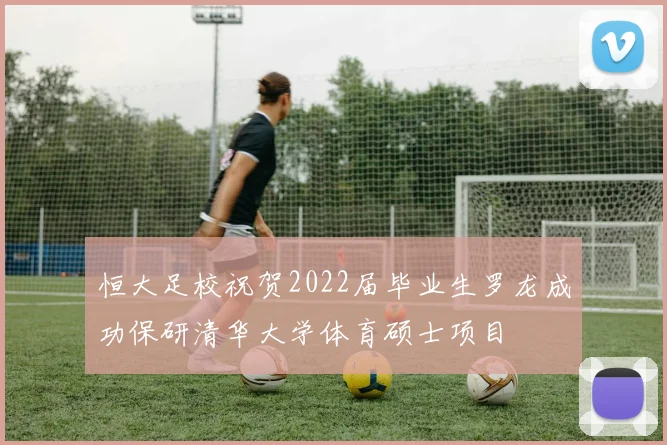 恒大足校祝贺2022届毕业生罗龙成功保研清华大学体育硕士项目